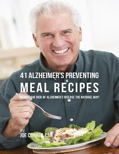 41 Alzheimer’s Preventing Meal Recipes: Reduce the Risk of Alzheimer’s Diseasethe Natural Way!