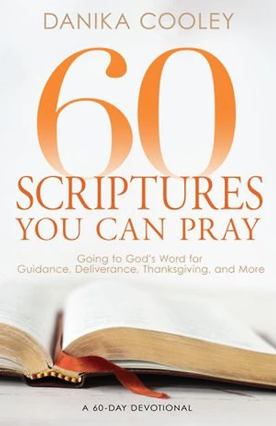 60 Scriptures You Can Pray: Going to God's Word for Guidance, Deliverance, Thanksgiving, and More