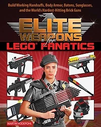 Elite Weapons for LEGO Fanatics: Build Working Handcuffs, Body Armor, Batons, Sunglasses, and the World's Hardest Hitting Brick Guns
