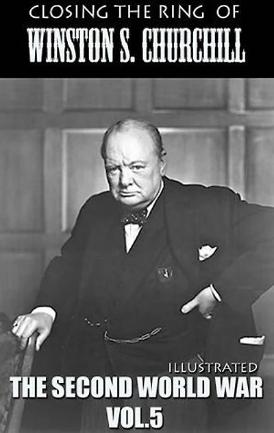 Closing the Ring of Winston S. Churchill. Illustrated: The Second World War. Vol.5