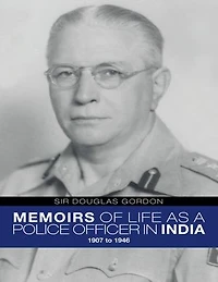 Memoirs of Life As a Police Officer In India: 1907 to 1946