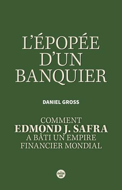 L' épopée d'un banquier: comment Edmond J. Safra a bâti un empire financier mondial