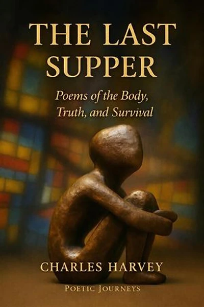 The Last Supper:Poems of Truth, Survival, and the Body Uncensored: Poetic Journeys, #3