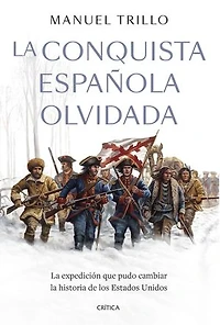 La conquista española olvidada: La expedición que pudo cambiar la historia de los Estados Unidos
