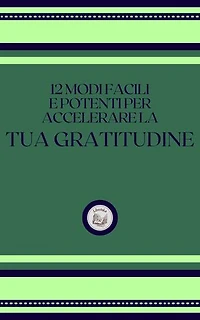 12 MODI FACILI E POTENTI PER ACCELERARE LA TUA GRATITUDINE