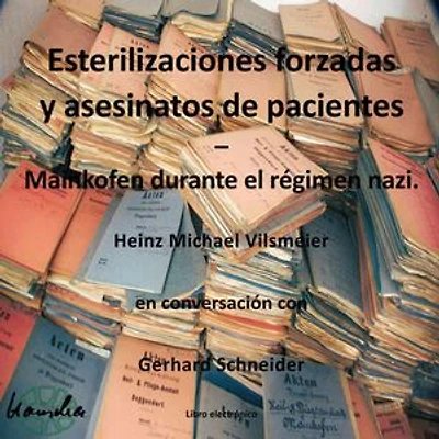 Esterilizaciones forzadas y asesinatos de pacientes – Mainkofen durante el regimen nazi.: Heinz Michael Vilsmeier en conversación con Gerhard Schneider