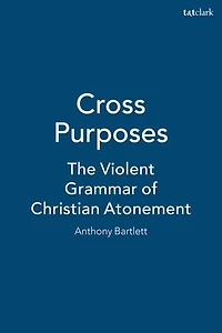 Cross Purposes: The Violent Grammar of Christian Atonement