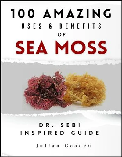 100 AMAZING USES & BENEFITS OF SEA MOSS: A Dr. Sebi-Inspired Guide