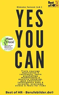 Yes You Can: incl. Bonus – Train courage motivation & resilience, learn psychology mindfulness & positive thinking, gain emotional intelligence ease & serenity, overcome stress & fears for risks