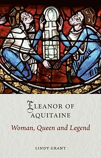 Eleanor of Aquitaine: Woman, Queen and Legend