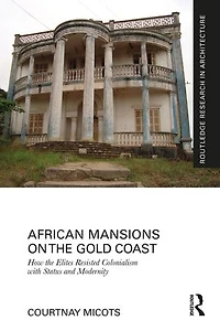 African Mansions on the Gold Coast: How Elites Resisted Colonialism with Status and Modernity