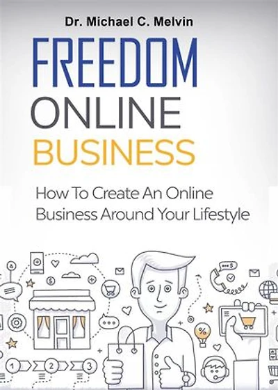 Freedom Online Business: How To Create An Online Business Around Your Lifestyle