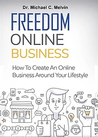 Freedom Online Business: How To Create An Online Business Around Your Lifestyle