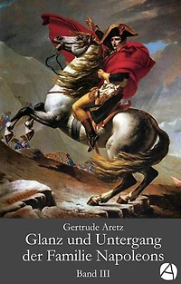 Glanz und Untergang der Familie Napoleons. Band 3: Eine illustrierte Biographie in drei Bänden