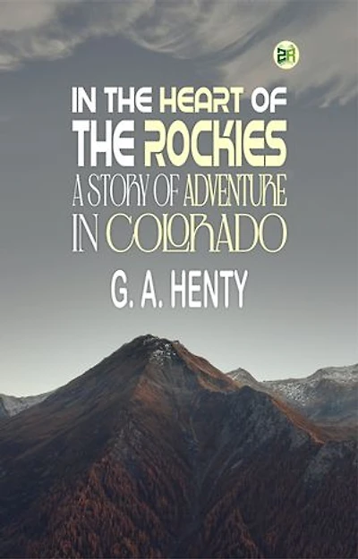 In the Heart of the Rockies: A Story of Adventure in Colorado