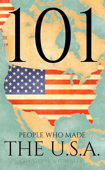 101 People Who Made the USA: The 101 People Series, #7