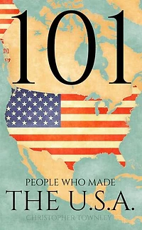 101 People Who Made the USA: The 101 People Series, #7