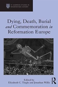 Dying, Death, Burial and Commemoration Reformation Europe