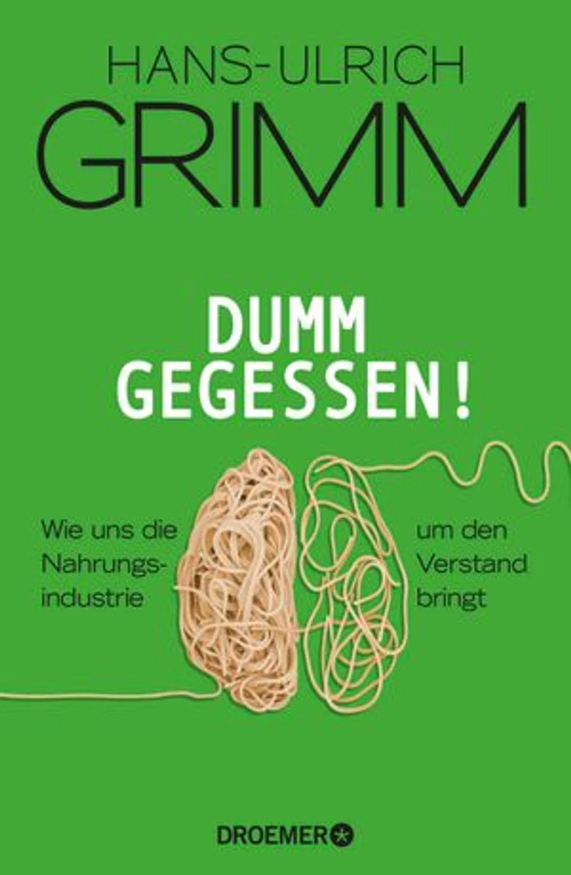Dumm gegessen!: Wie uns die Nahrungsindustrie um den Verstand bringt