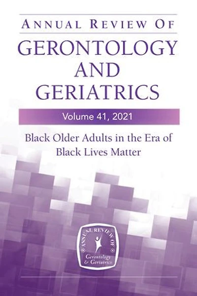 Annual Review Of Gerontology And Geriatrics, Volume 41, 2021: Black Older Adults The Era Lives Matter