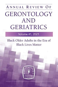 Annual Review Of Gerontology And Geriatrics, Volume 41, 2021: Black Older Adults The Era Lives Matter