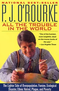 All The Trouble World: Lighter Side of Overpopulation, Famine, Ecological Disaster, Ethnic Hatred, Plague, and Poverty