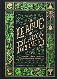 The League of Lady Poisoners: Illustrated True Stories Dangerous Women