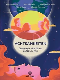 Achtsamkeiten - Übungen für mich, für uns und für die Welt: Achtsam leben für sich, die Gesellschaft und die Welt: Werkzeugkasten mit individuellen, sozialen und ökologischen Achtsamkeitsübungen