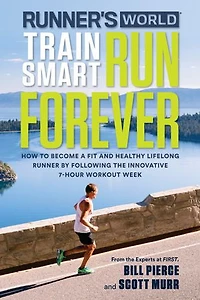 Runner's World Train Smart, Run Forever: How To Become A Fit And Healthy Lifelong Runner By Following The Innovative 7-hour Workout Week