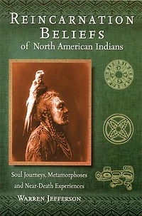 Reincarnation Beliefs of North American Indians: Soul Journeys, Metamorphosis and Near Death Experience