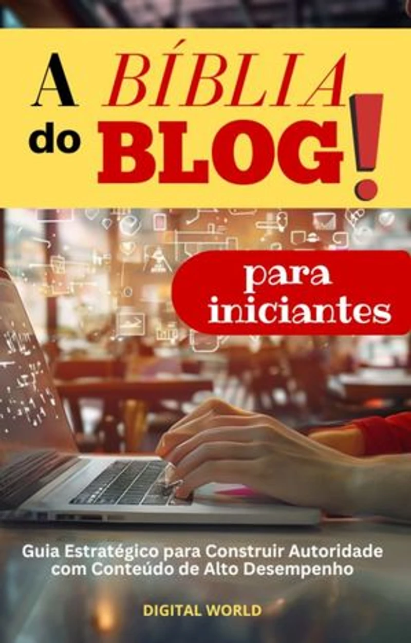 A Bíblia do Blog para Iniciantes: Guia Estratégico para Construir Autoridade com Conteúdo de Alto Desempenho