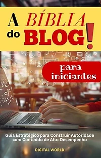 A Bíblia do Blog para Iniciantes: Guia Estratégico para Construir Autoridade com Conteúdo de Alto Desempenho