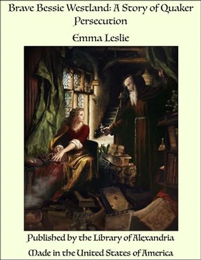 Brave Bessie Westland: A Story of Quaker Persecution