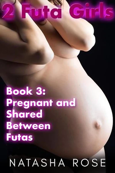 2 Futa Girls Book 3 Pregnant And Shared Between Futas: Two Futa Girls, #3