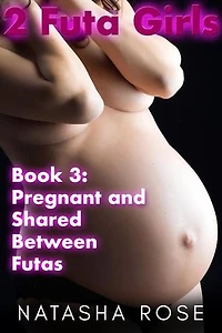 2 Futa Girls Book 3 Pregnant And Shared Between Futas: Two Futa Girls, #3