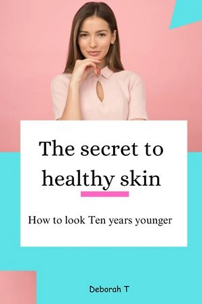 The secret to healthy skin: How to look ten years younger