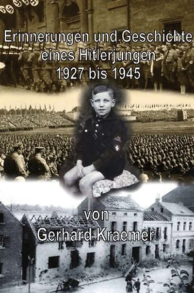 Erinnerungen und Geschichte eines Hitlerjungen: Auseinandersetzung mit dem Nationalsozialismus unter Betrachtung meines Lebenslaufes, 1927 bis 1945