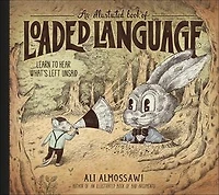 An Illustrated Book of Loaded Language: Learn to Hear What’s Left Unsaid