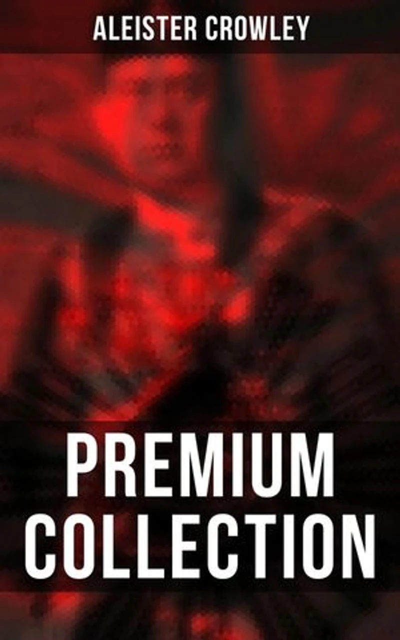 ALEISTER CROWLEY - Premium Collection: Thelma Texts, The Book of the Law, Mysticism & Magick, The Lesser Key of Solomon