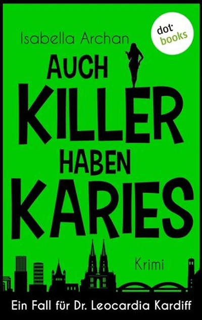 Auch Killer haben Karies: Kriminalroman - Ein Fall für Dr. Leocardia Kardiff 2 | Humorvoller Köln-Krimi mit ikonischer Ermittlerin