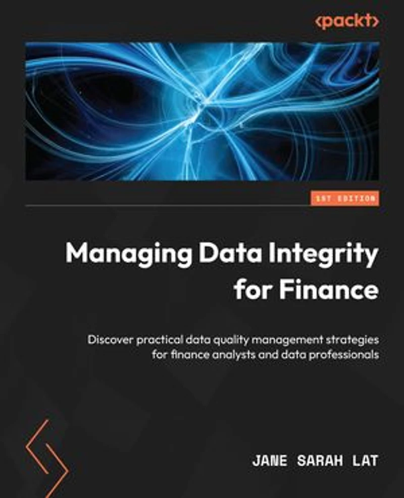 Managing Data Integrity for Finance: Discover practical data quality management strategies for finance analysts and data professionals