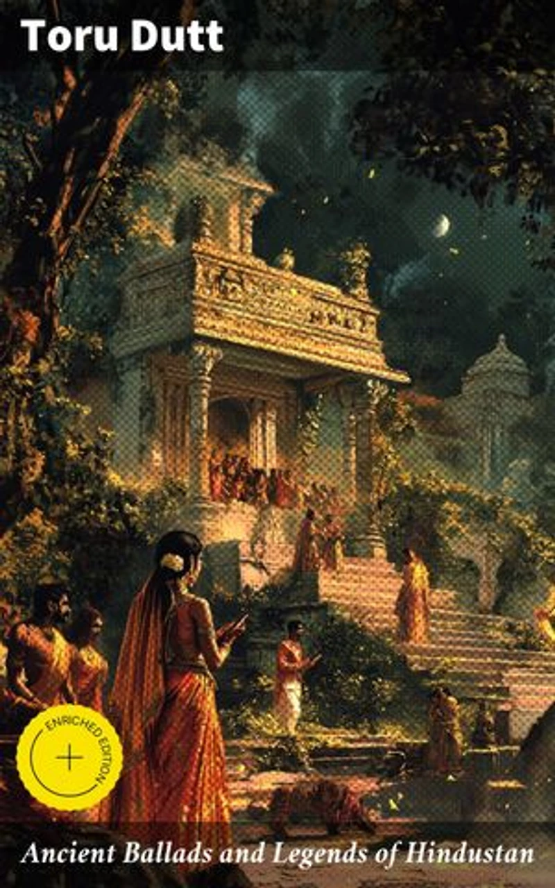 Ancient Ballads and Legends of Hindustan: Enriched edition. Timeless Tales of Love, Honor, and the Supernatural