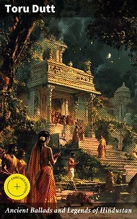 Ancient Ballads and Legends of Hindustan: Enriched edition. Timeless Tales of Love, Honor, and the Supernatural