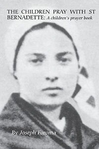 THE CHILDREN PRAY WITH ST BERNADETTE: A children's prayer