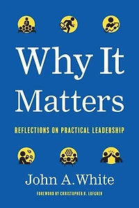 Why It Matters: Reflections on Practical Leadership
