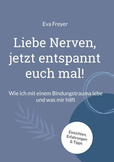 Liebe Nerven, jetzt entspannt euch mal!: Wie ich mit einem Bindungstrauma lebe und was mir hilft