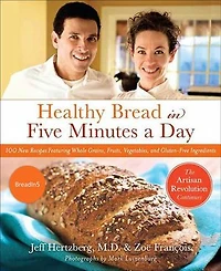 The New Healthy Bread Five Minutes A Day: Revised And Updated With Recipes