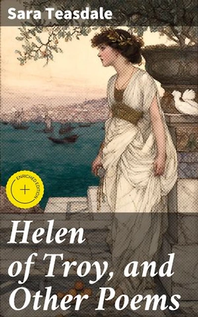 Helen of Troy, and Other Poems: Enriched edition. Capturing love, beauty, and mythology in lyrical verse