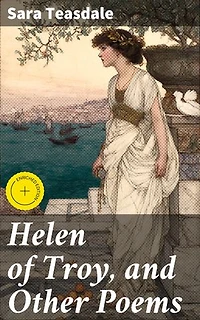 Helen of Troy, and Other Poems: Enriched edition. Capturing love, beauty, and mythology in lyrical verse
