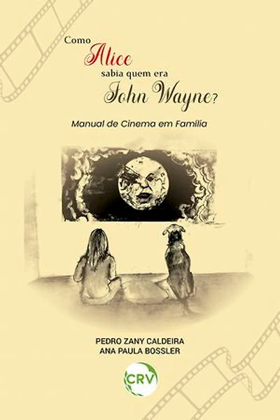 COMO ALICE SABIA QUEM ERA JOHN WAYNE?: Manual de cinema em família